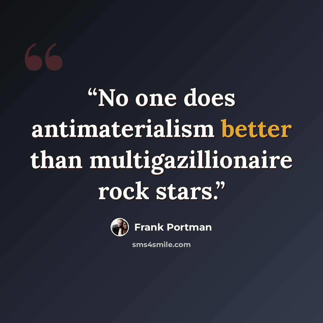 “No one does antimaterialism better than multigazillionaire rock stars.” quote by Frank Portman