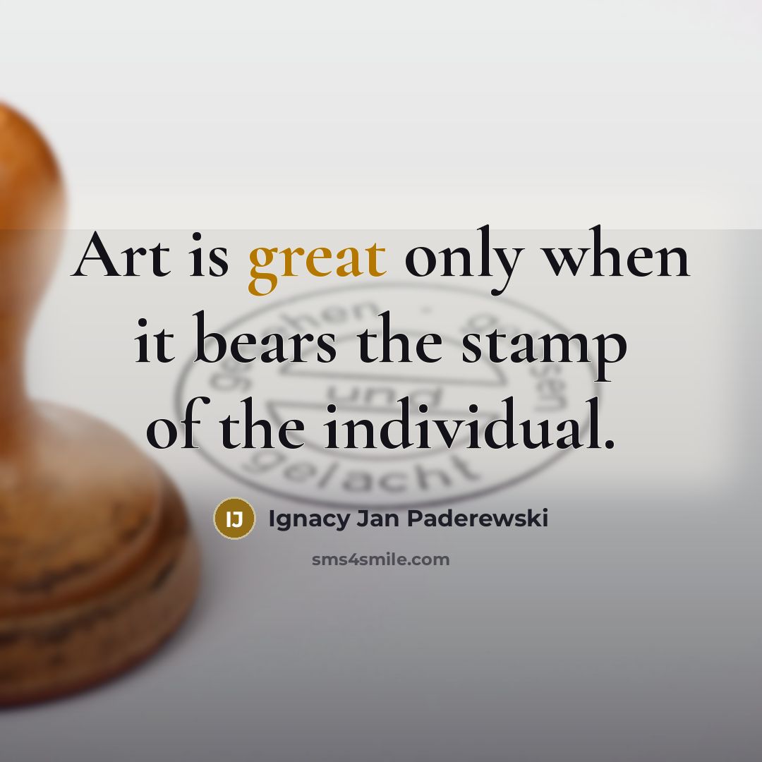 “Art is great only when it bears the stamp of the individual.” quote by Ignacy Jan Paderewski