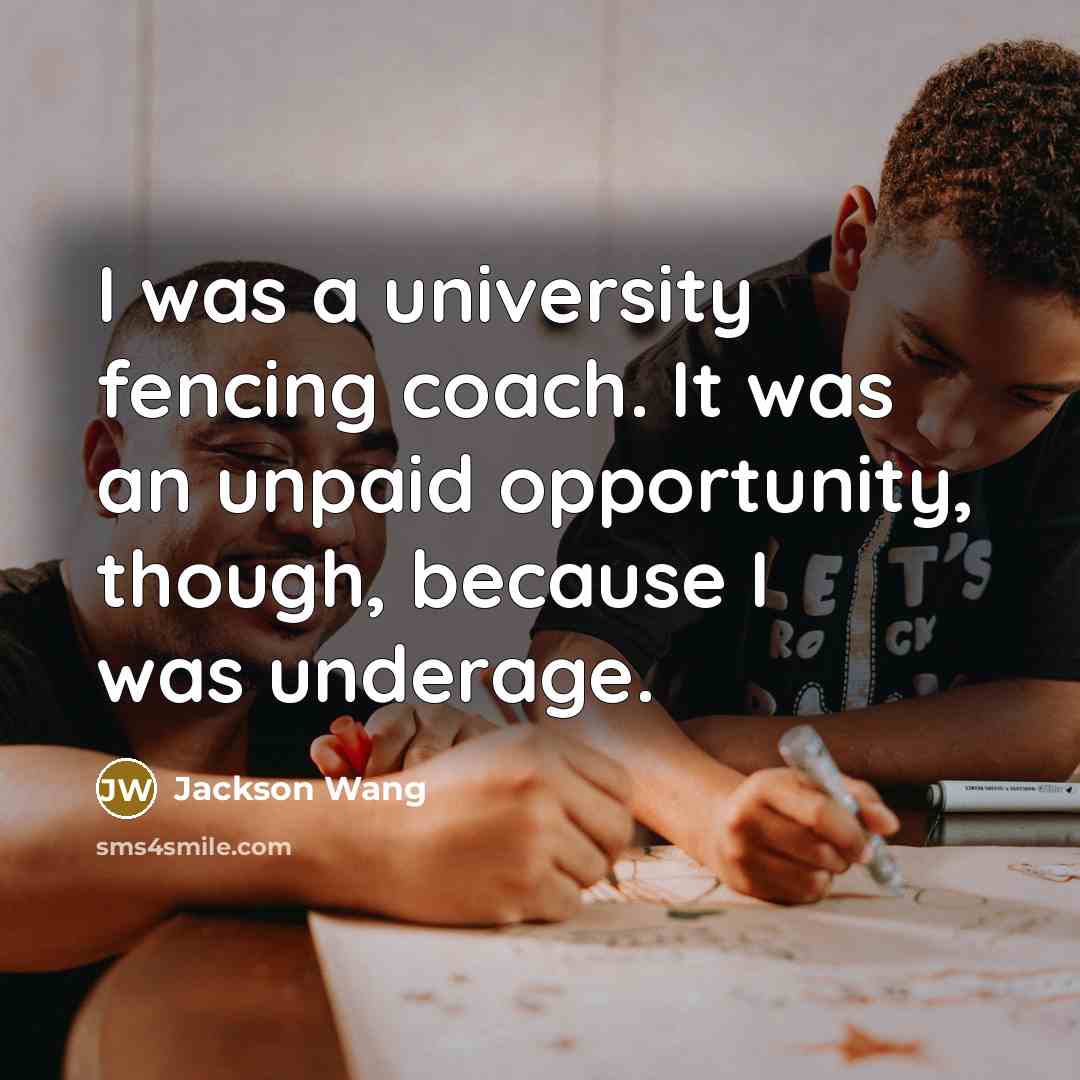 “I was a university fencing coach. It was an unpaid opportunity, though, because I was underage.” quote by Jackson Wang