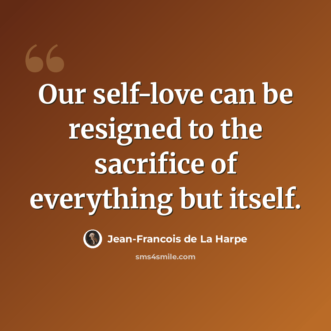 “Our self-love can be resigned to the sacrifice of everything but itself.” quote by Jean-Francois de La Harpe