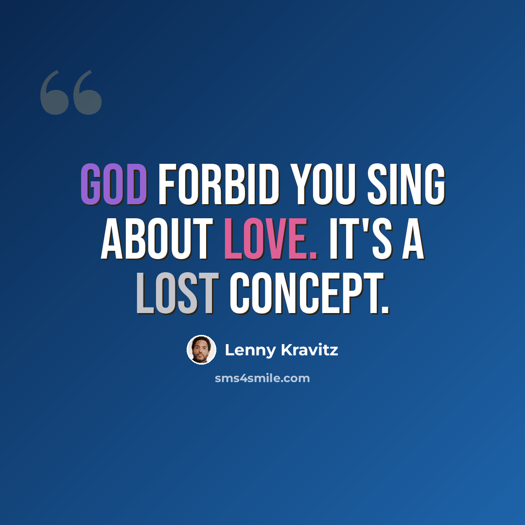 “God forbid you sing about love. It's a lost concept.” quote by Lenny Kravitz