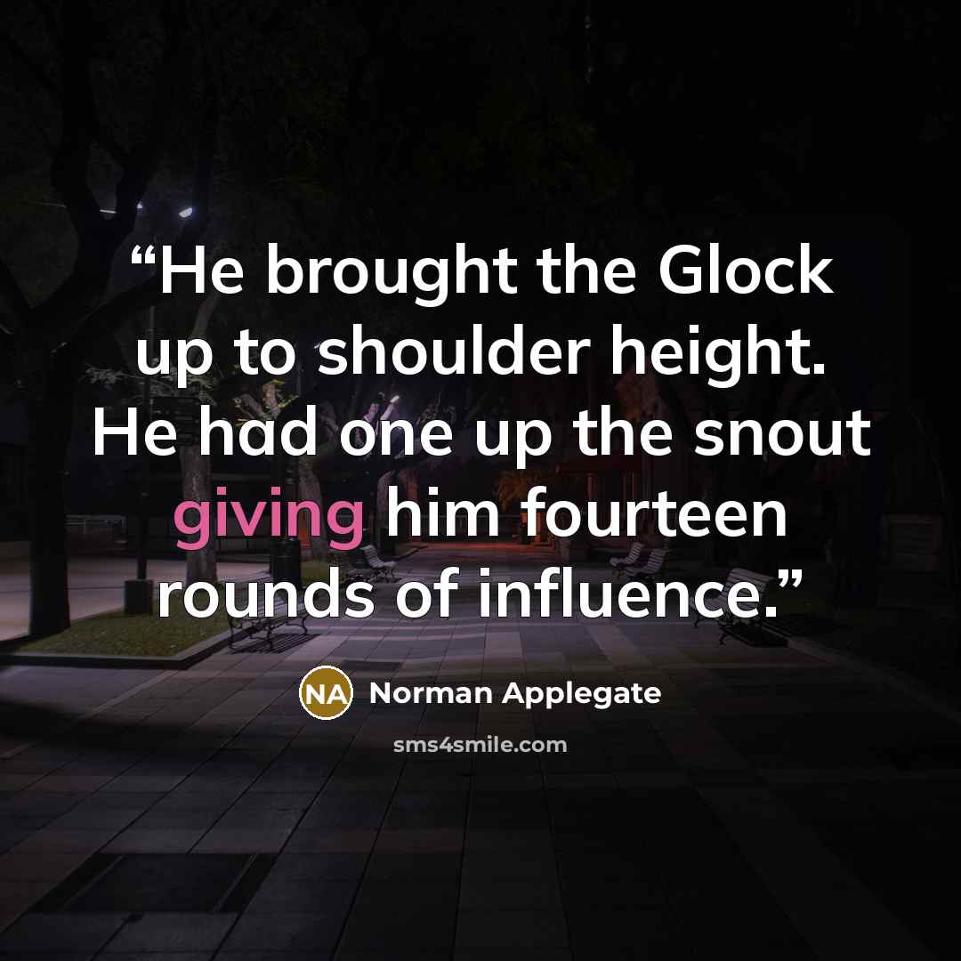 “He brought the Glock up to shoulder height. He had one up the snout giving him fourteen rounds of influence.” quote by Norman Applegate