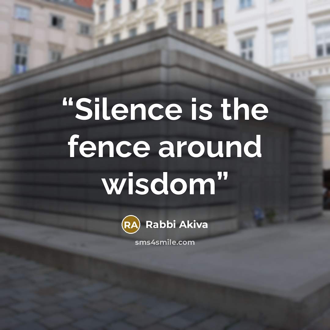 “Silence is the fence around wisdom” quote by Rabbi Akiva