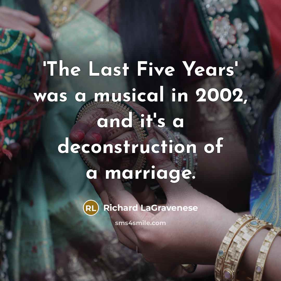 “'The Last Five Years' was a musical in 2002, and it's a deconstruction of a marriage.” quote by Richard LaGravenese