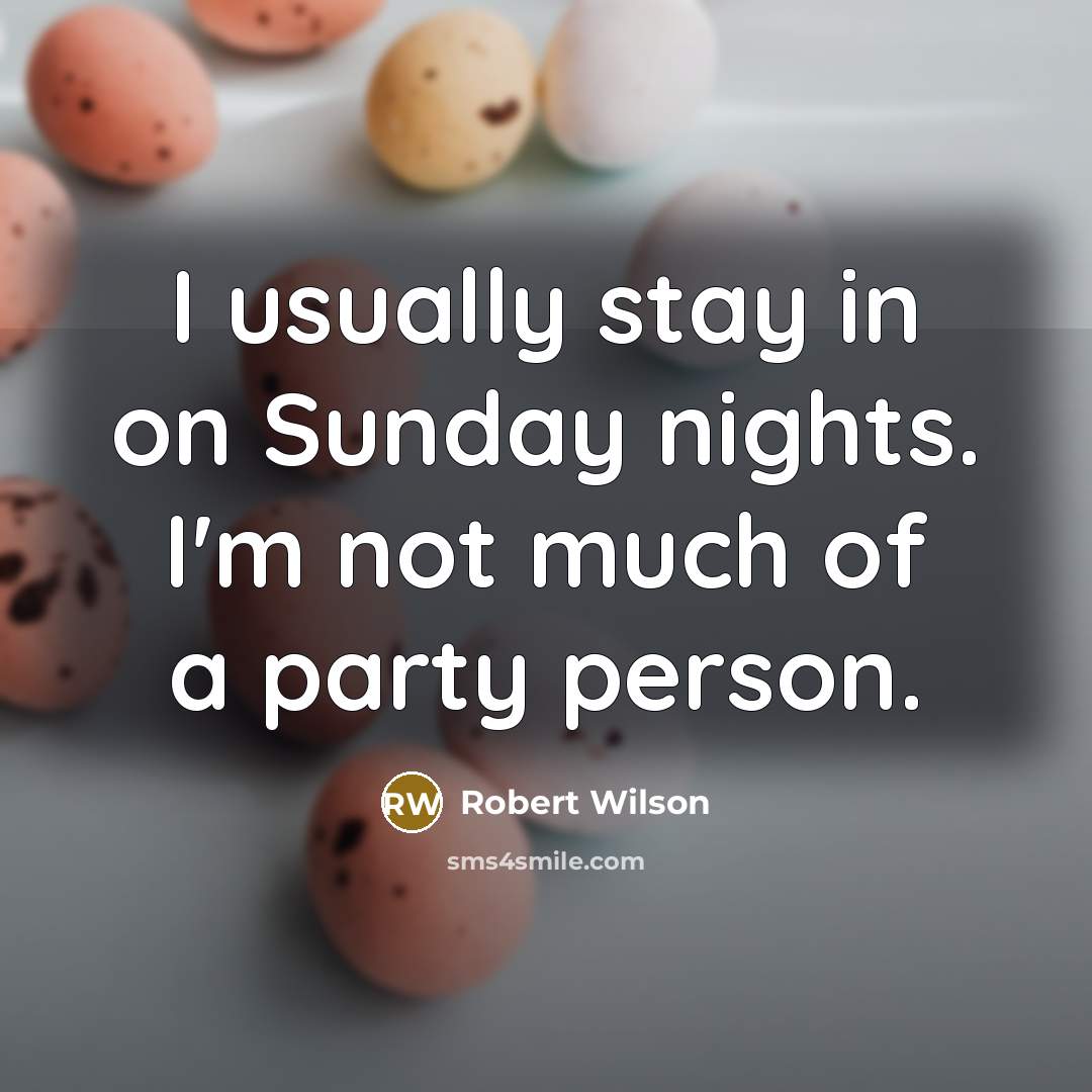 “I usually stay in on Sunday nights. I'm not much of a party person.” quote by Robert Wilson