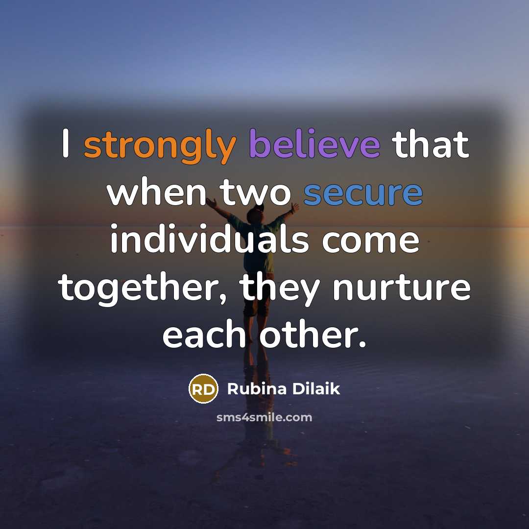 “I strongly believe that when two secure individuals come together, they nurture each other.” quote by Rubina Dilaik
