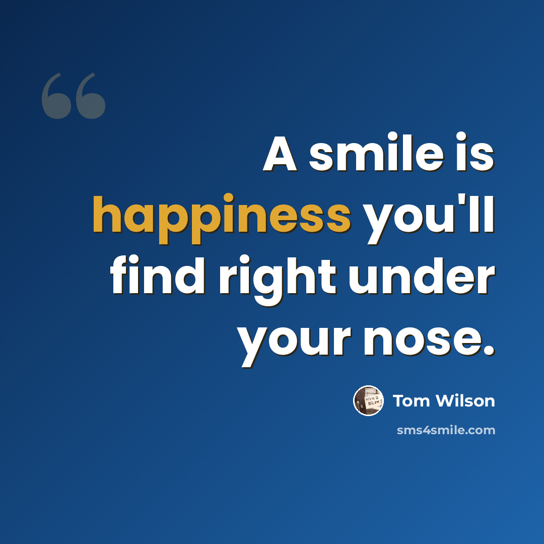 “A smile is happiness you'll find right under your nose.” quote by Tom Wilson