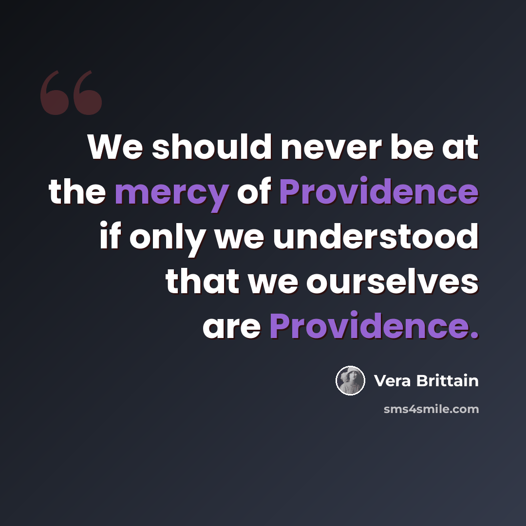 “We should never be at the mercy of Providence if only we understood that we ourselves are Providence.” quote by Vera Brittain