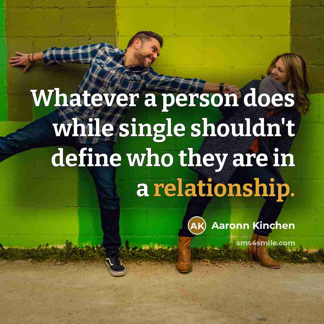 “Whatever a person does while single shouldn't define who they are in a relationship.” quote by Aaronn Kinchen