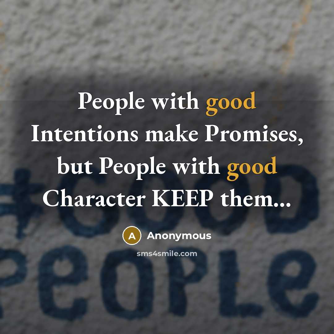 “People with good Intentions make Promises, but People with good Character KEEP them…” quote by Anonymous