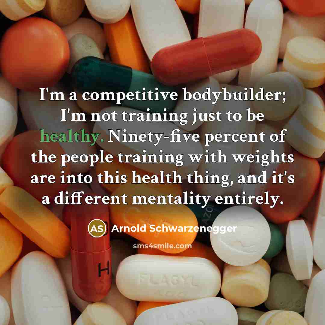 “I'm a competitive bodybuilder; I'm not training just to be healthy. Ninety-five percent of the people training with weights are into this health thing, and it's a different mentality entirely.” quote by Arnold Schwarzenegger