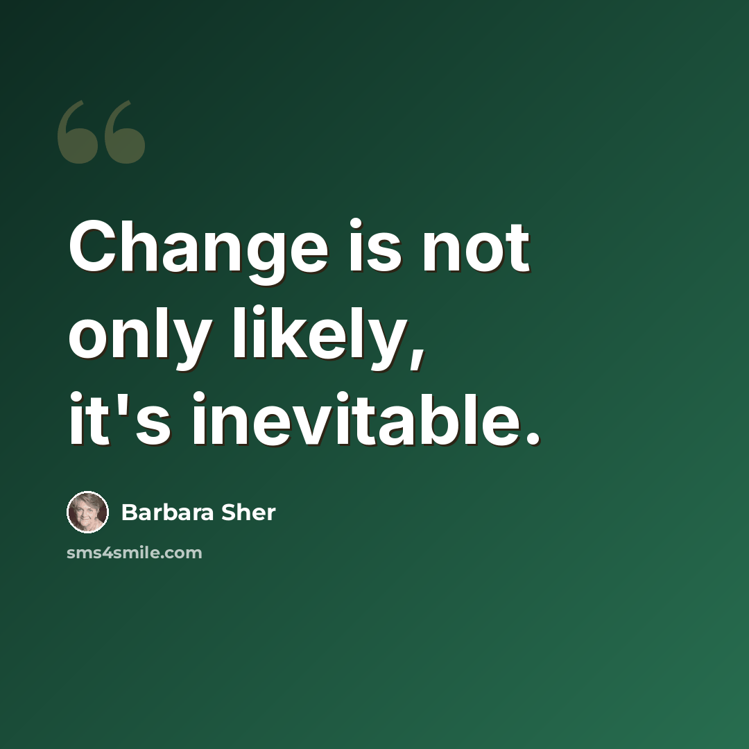 “Change is not only likely, it's inevitable.” quote by Barbara Sher