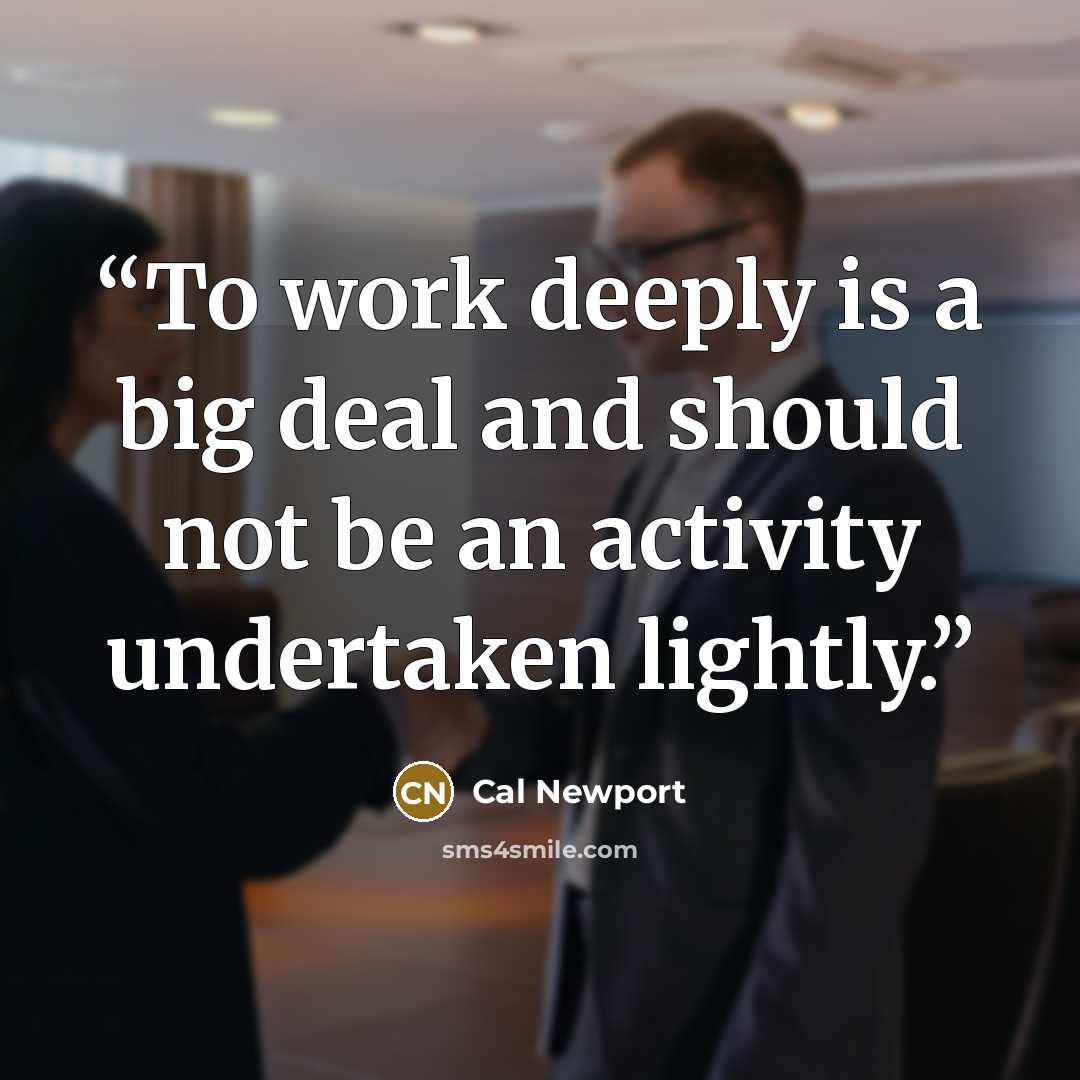 “To work deeply is a big deal and should not be an activity undertaken lightly.” quote by Cal Newport