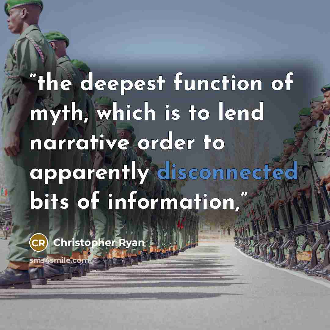 “the deepest function of myth, which is to lend narrative order to apparently disconnected bits of information,” quote by Christopher Ryan