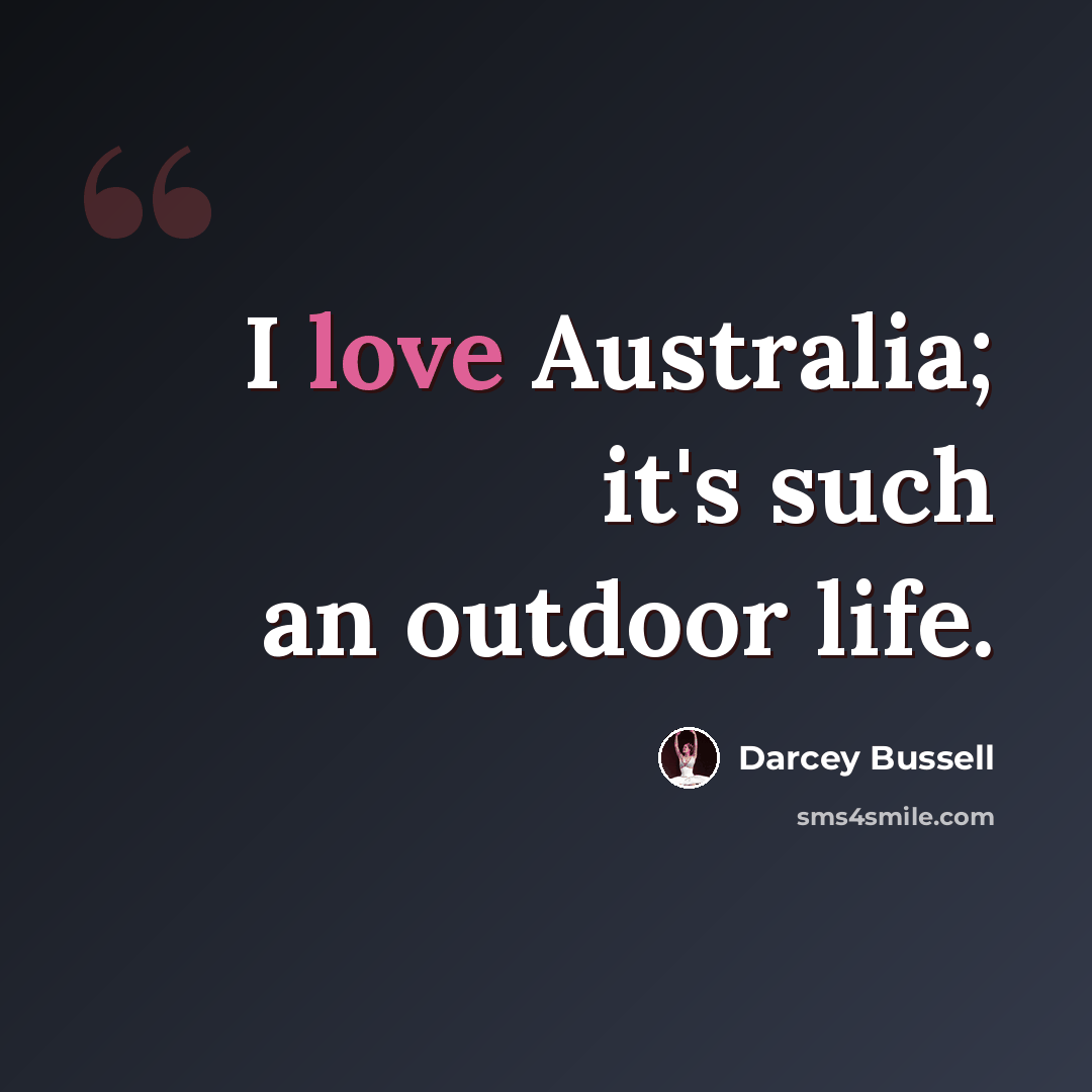 “I love Australia; it's such an outdoor life.” quote by Darcey Bussell