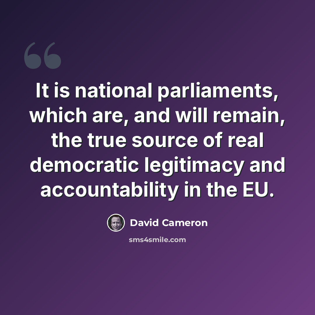 “It is national parliaments, which are, and will remain, the true source of real democratic legitimacy and accountability in the EU.” quote by David Cameron