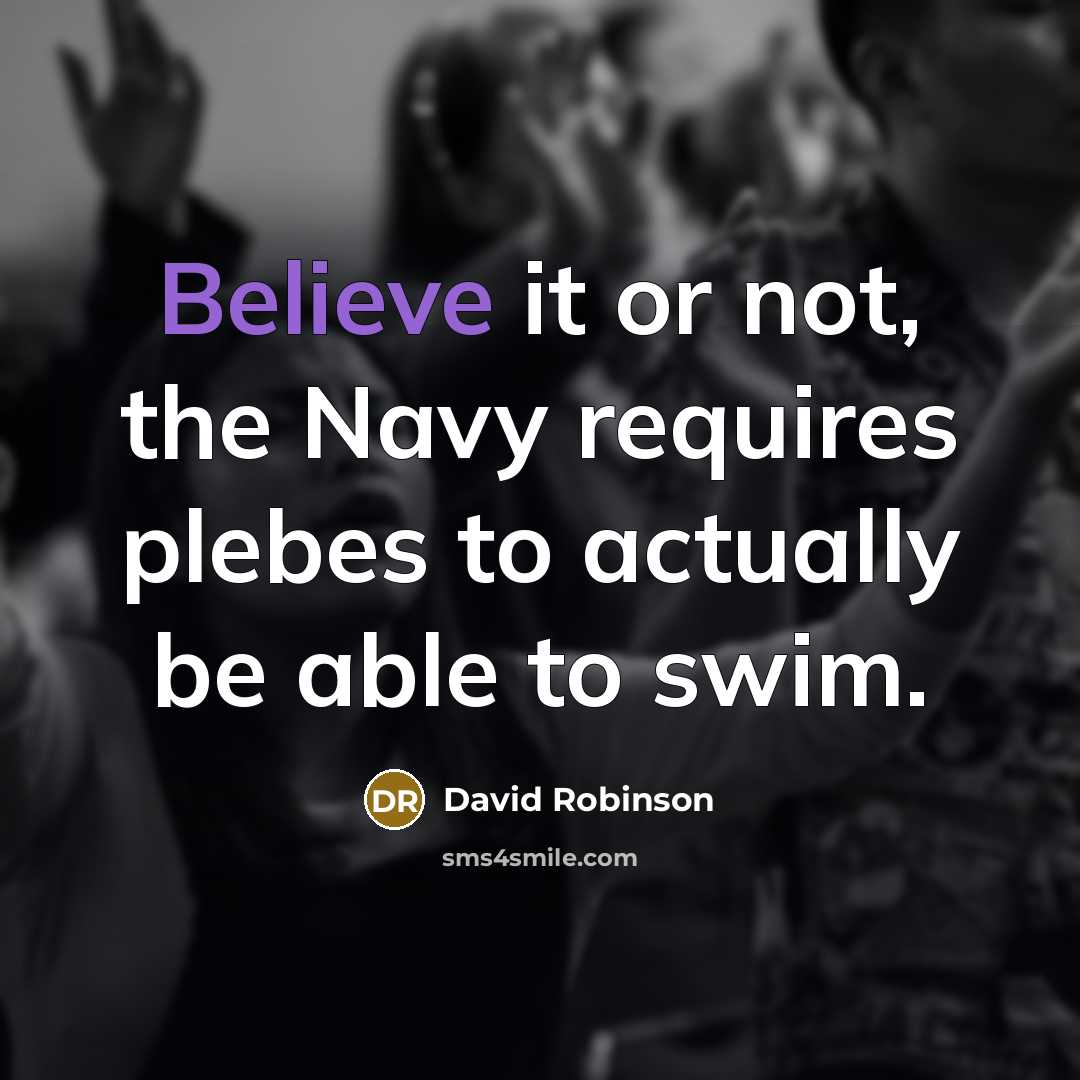 “Believe it or not, the Navy requires plebes to actually be able to swim.” quote by David Robinson