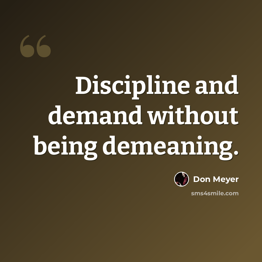 “Discipline and demand without being demeaning.” quote by Don Meyer