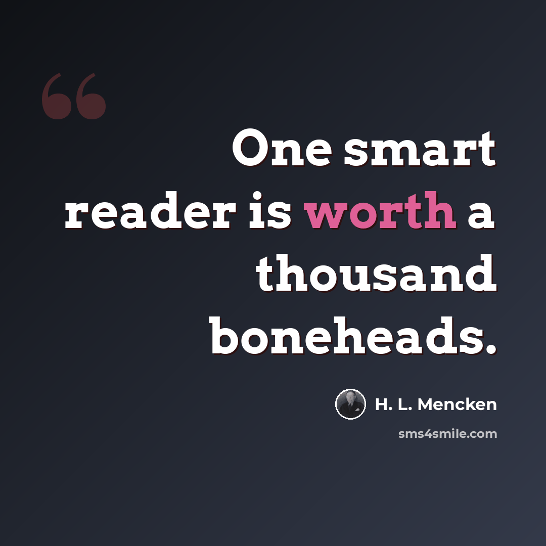“One smart reader is worth a thousand boneheads.” quote by H. L. Mencken
