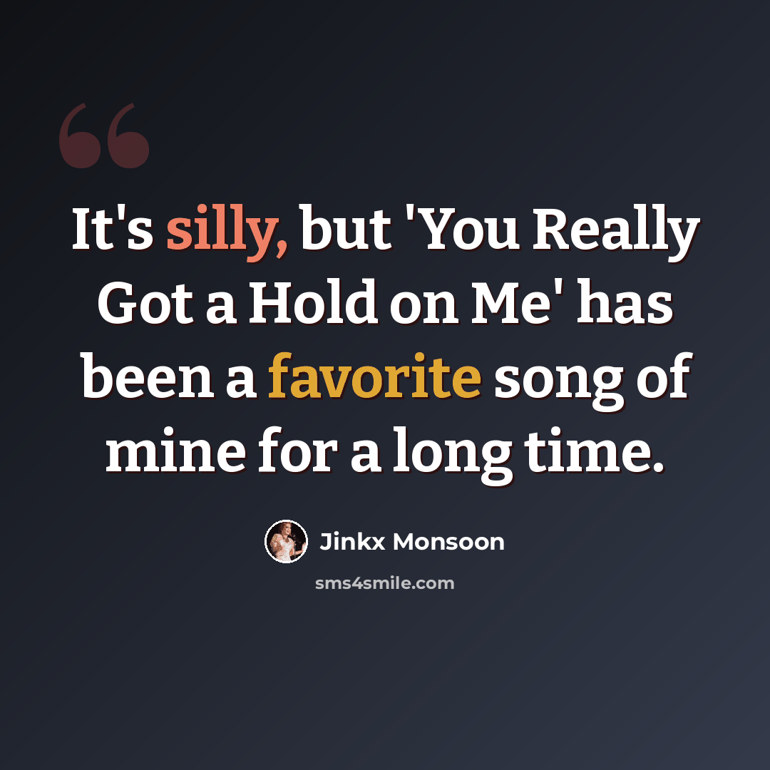 “It's silly, but 'You Really Got a Hold on Me' has been a favorite song of mine for a long time.” quote by Jinkx Monsoon