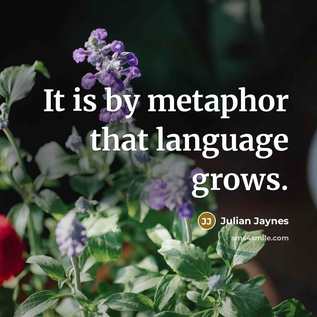 “It is by metaphor that language grows.” quote by Julian Jaynes