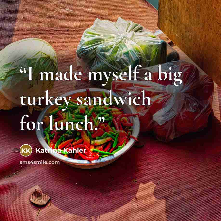 “I made myself a big turkey sandwich for lunch.” quote by Katrina Kahler