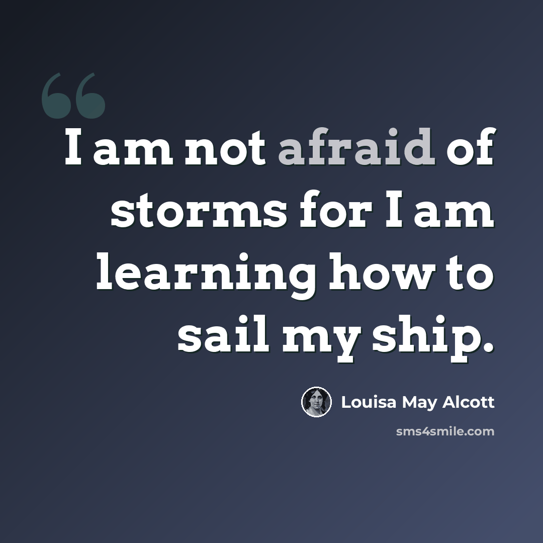 “I am not afraid of storms for I am learning how to sail my ship.” quote by Louisa May Alcott