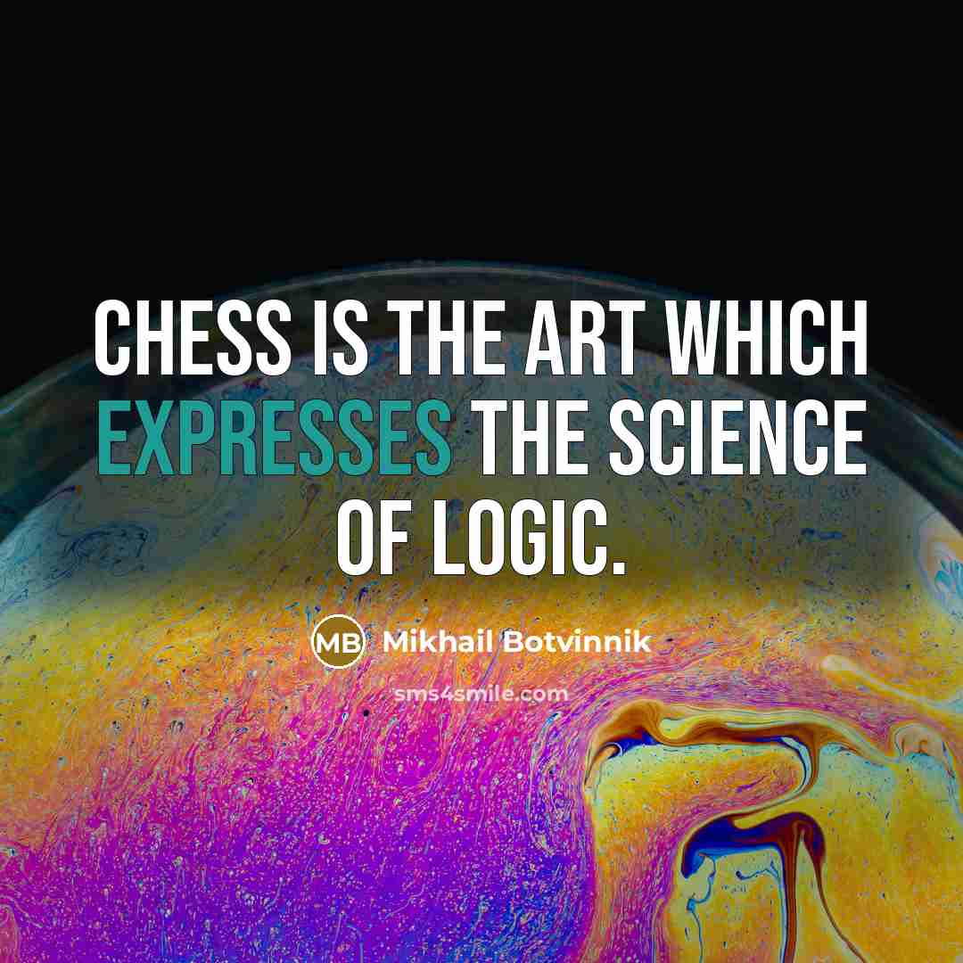 “Chess is the art which expresses the science of logic.” quote by Mikhail Botvinnik