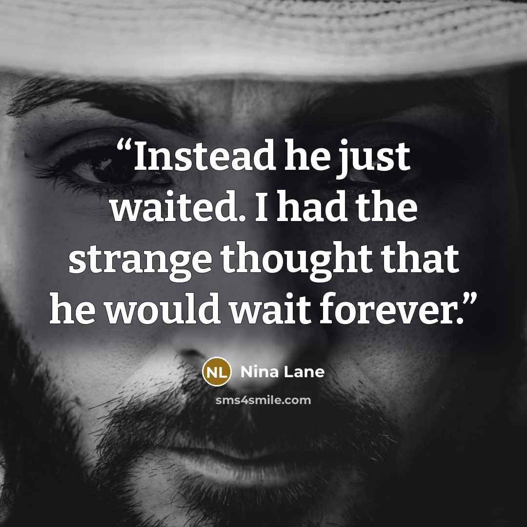“Instead he just waited. I had the strange thought that he would wait forever.” quote by Nina Lane