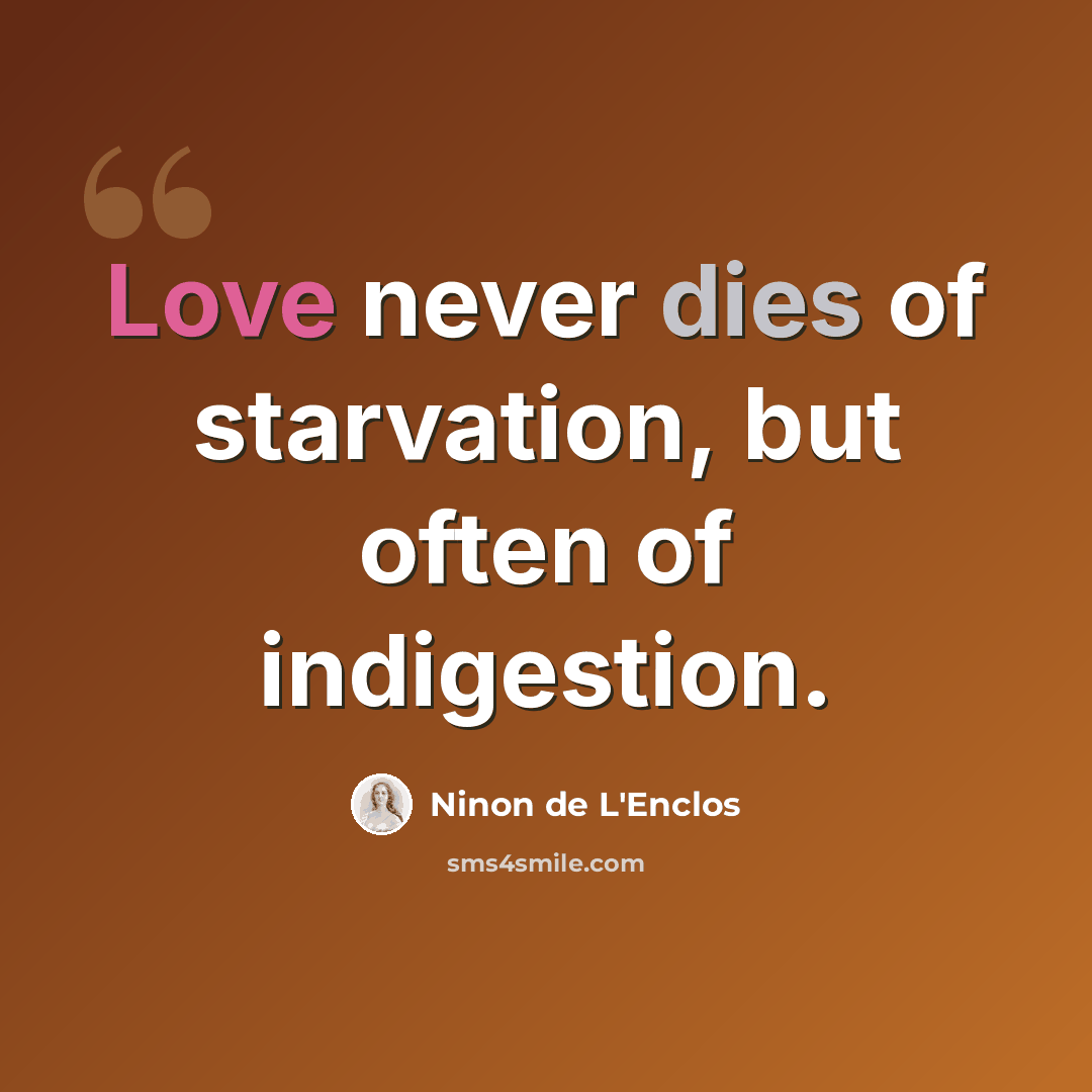 “Love never dies of starvation, but often of indigestion.” quote by Ninon de L'Enclos