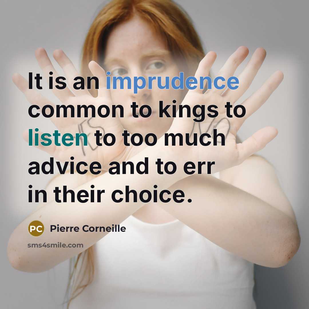 “It is an imprudence common to kings to listen to too much advice and to err in their choice.” quote by Pierre Corneille