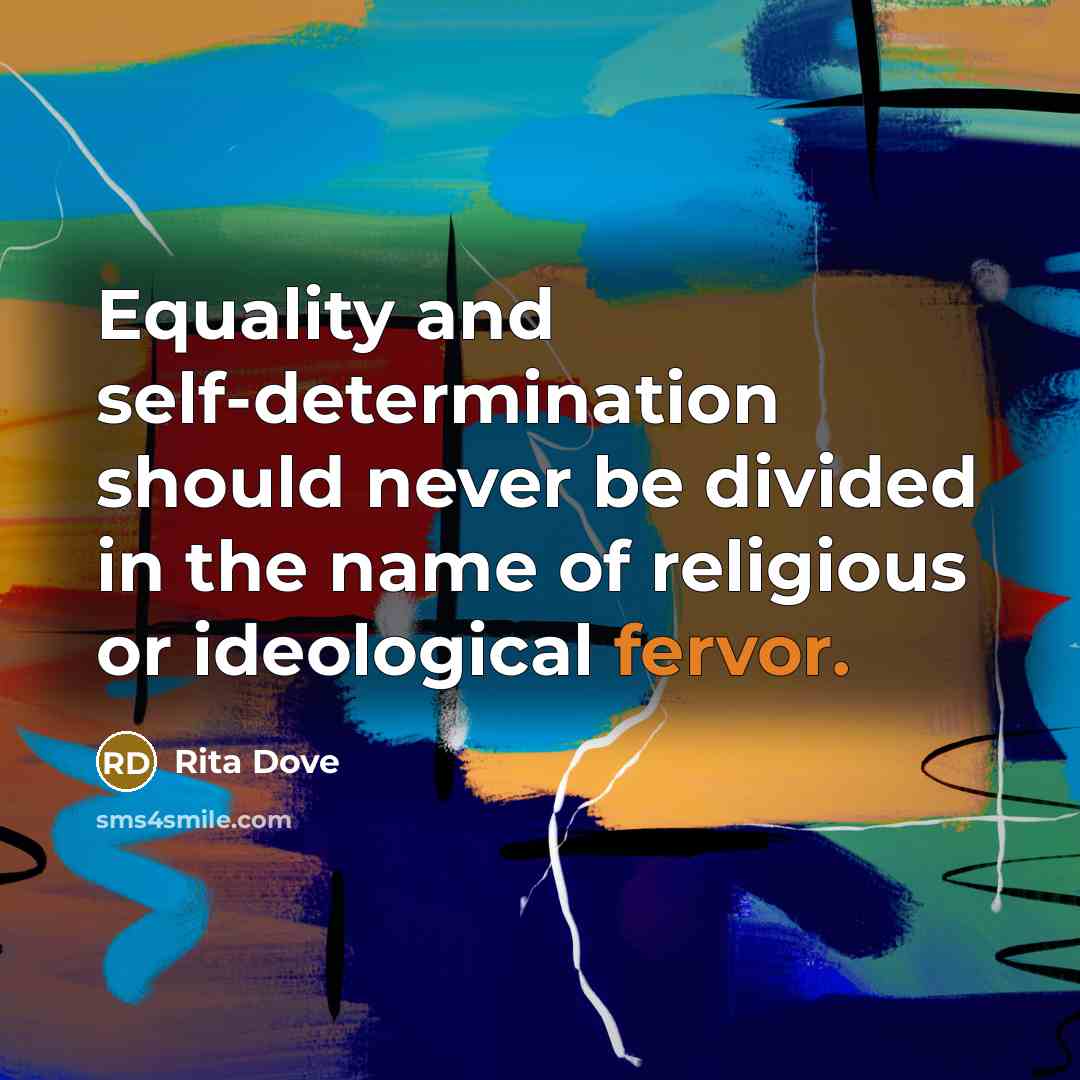 “Equality and self-determination should never be divided in the name of religious or ideological fervor.” quote by Rita Dove
