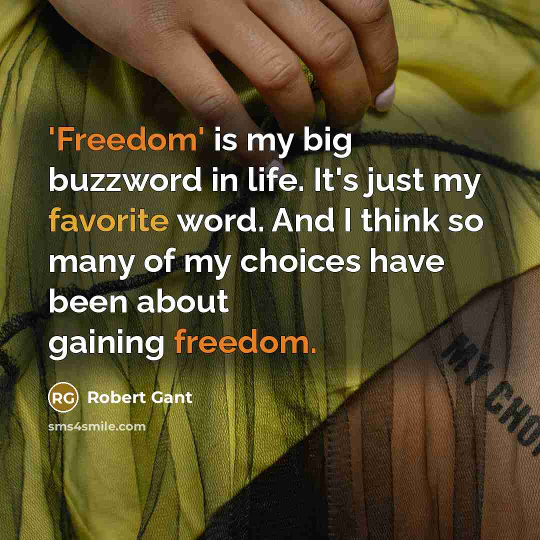 “'Freedom' is my big buzzword in life. It's just my favorite word. And I think so many of my choices have been about gaining freedom.” quote by Robert Gant