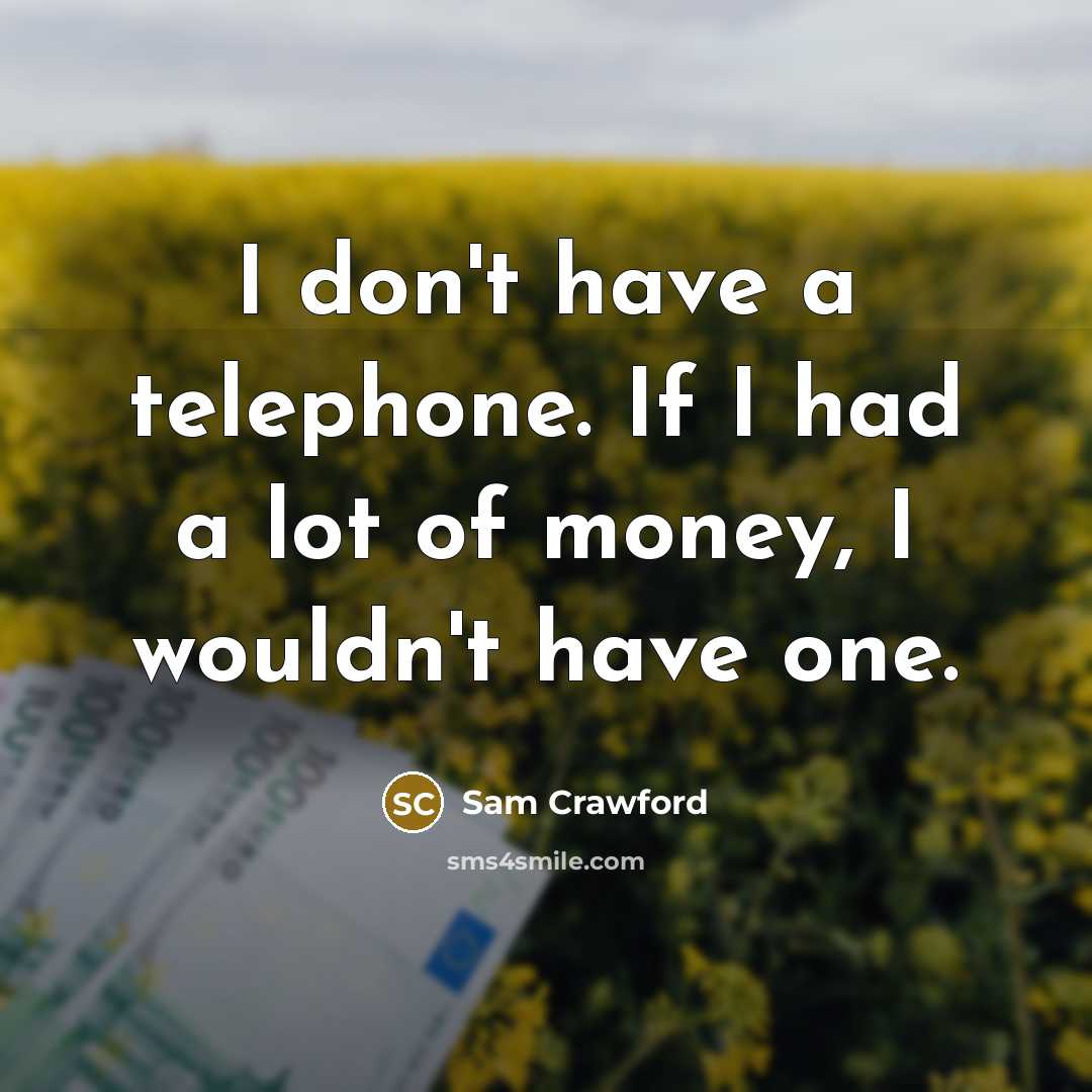 “I don't have a telephone. If I had a lot of money, I wouldn't have one.” quote by Sam Crawford