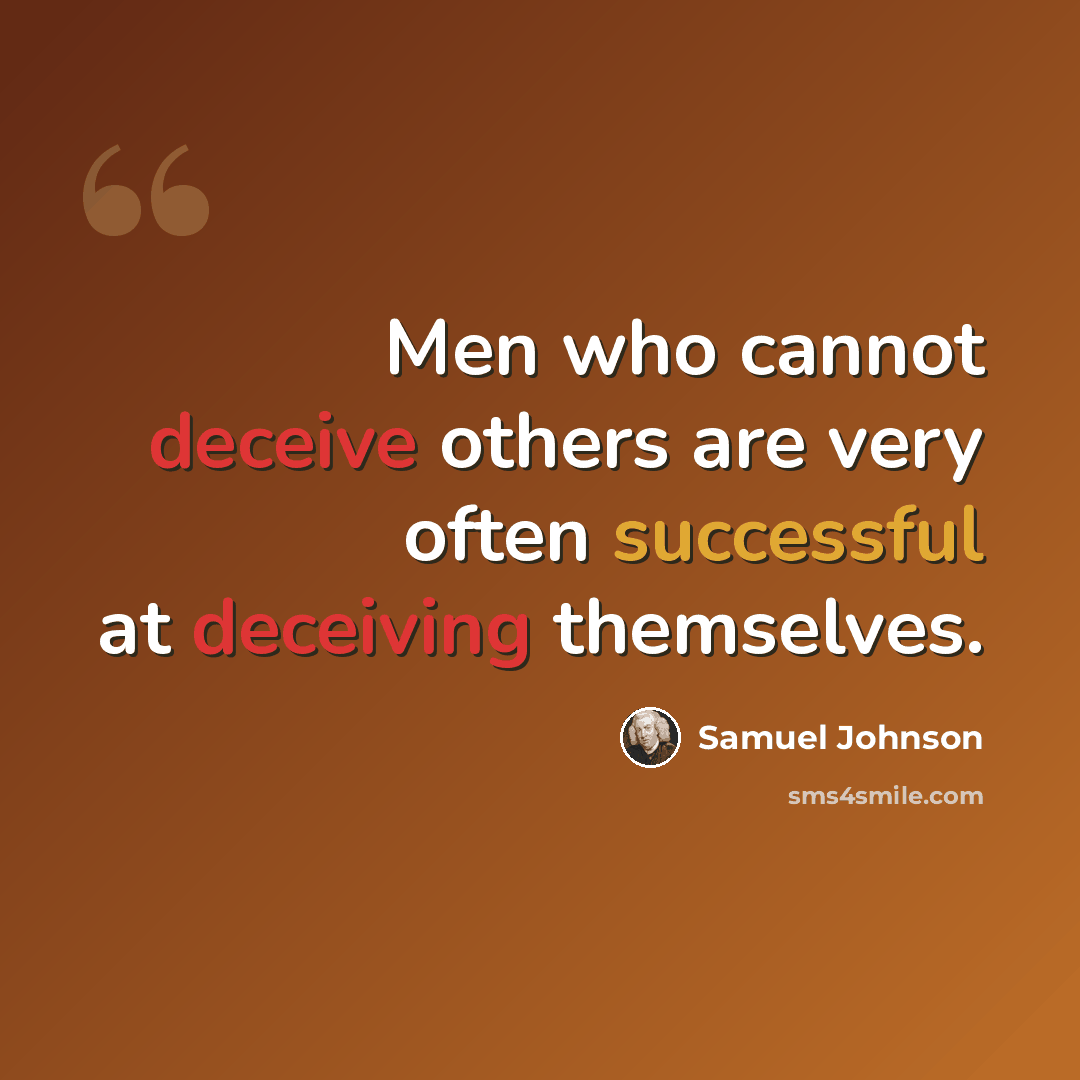 “Men who cannot deceive others are very often successful at deceiving themselves.” quote by Samuel Johnson