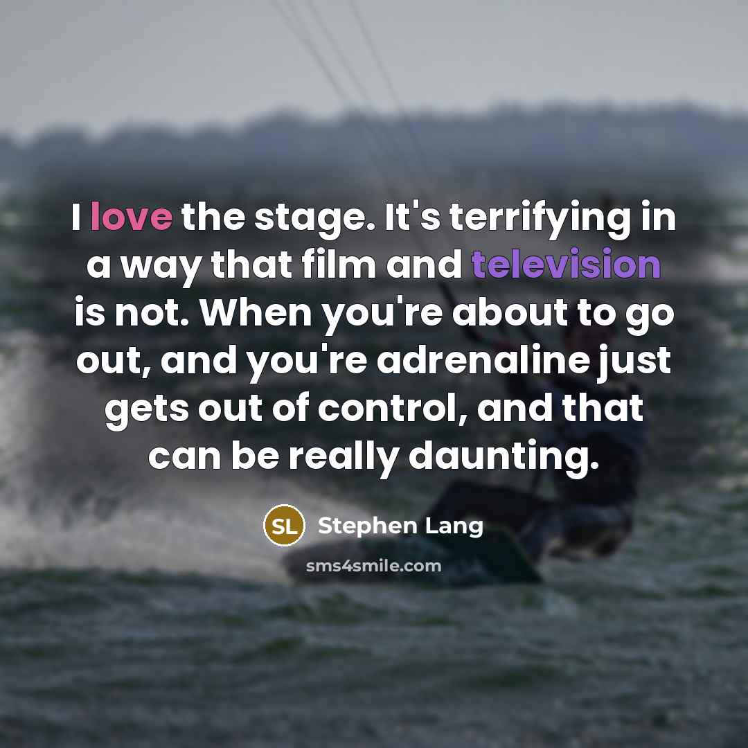 “I love the stage. It's terrifying in a way that film and television is not. When you're about to go out, and you're adrenaline just gets out of control, and that can be really daunting.” quote by Stephen Lang