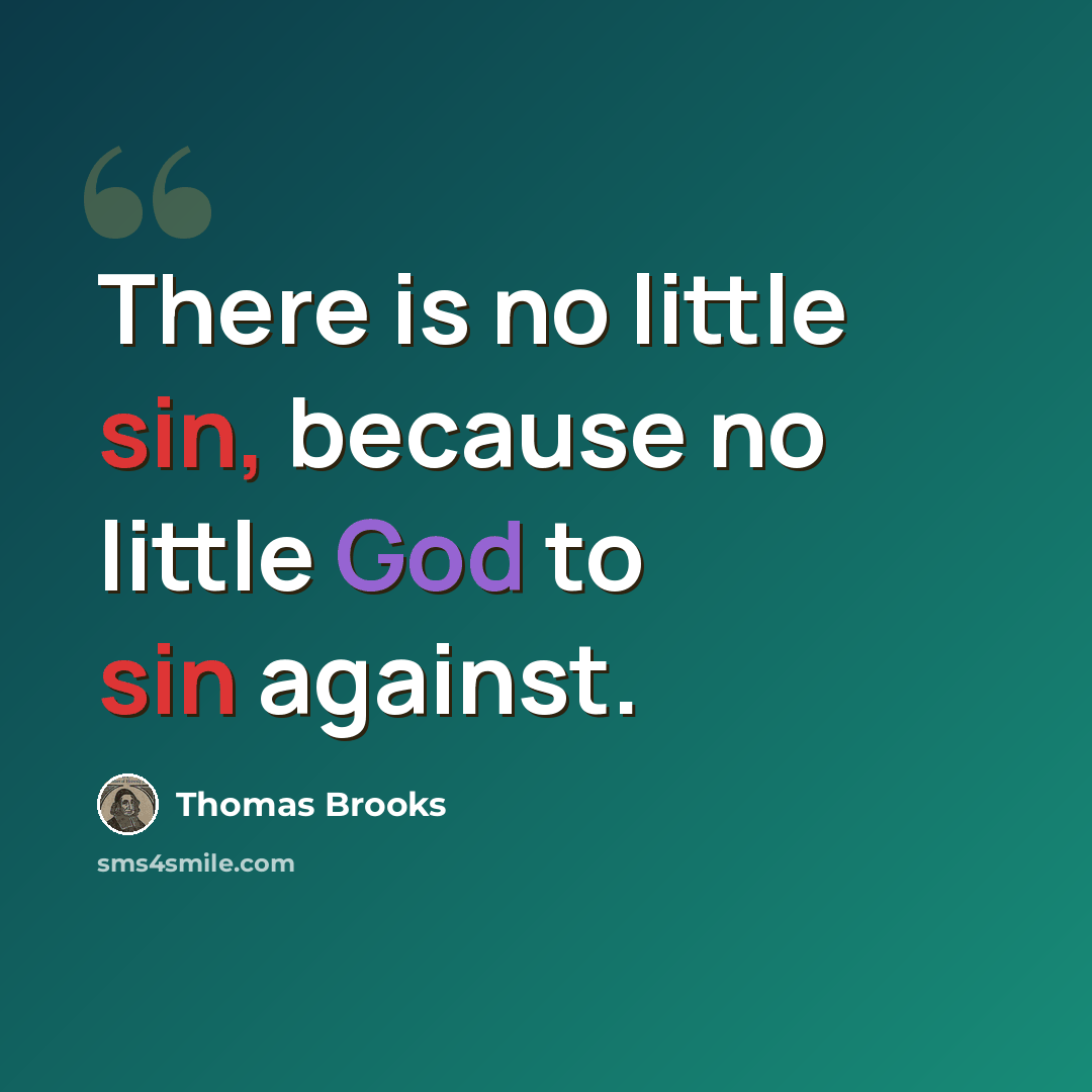 “There is no little sin, because no little God to sin against.” quote by Thomas Brooks