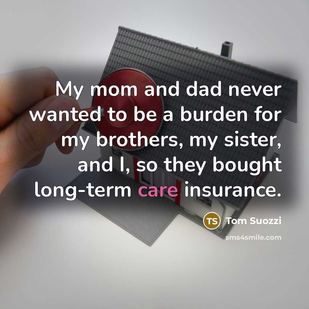 “My mom and dad never wanted to be a burden for my brothers, my sister, and I, so they bought long-term care insurance.” quote by Tom Suozzi