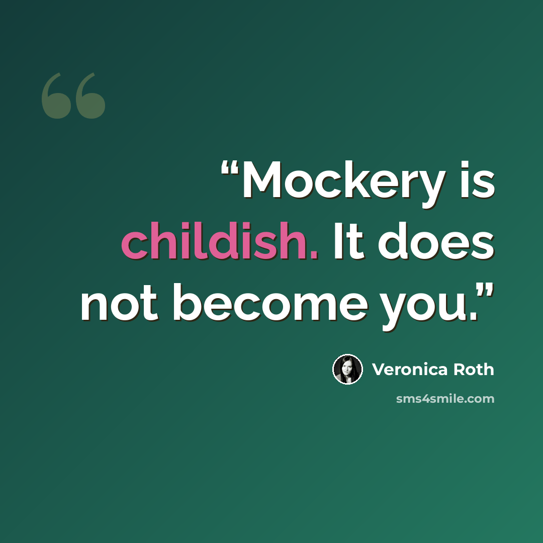 “Mockery is childish. It does not become you.” quote by Veronica Roth