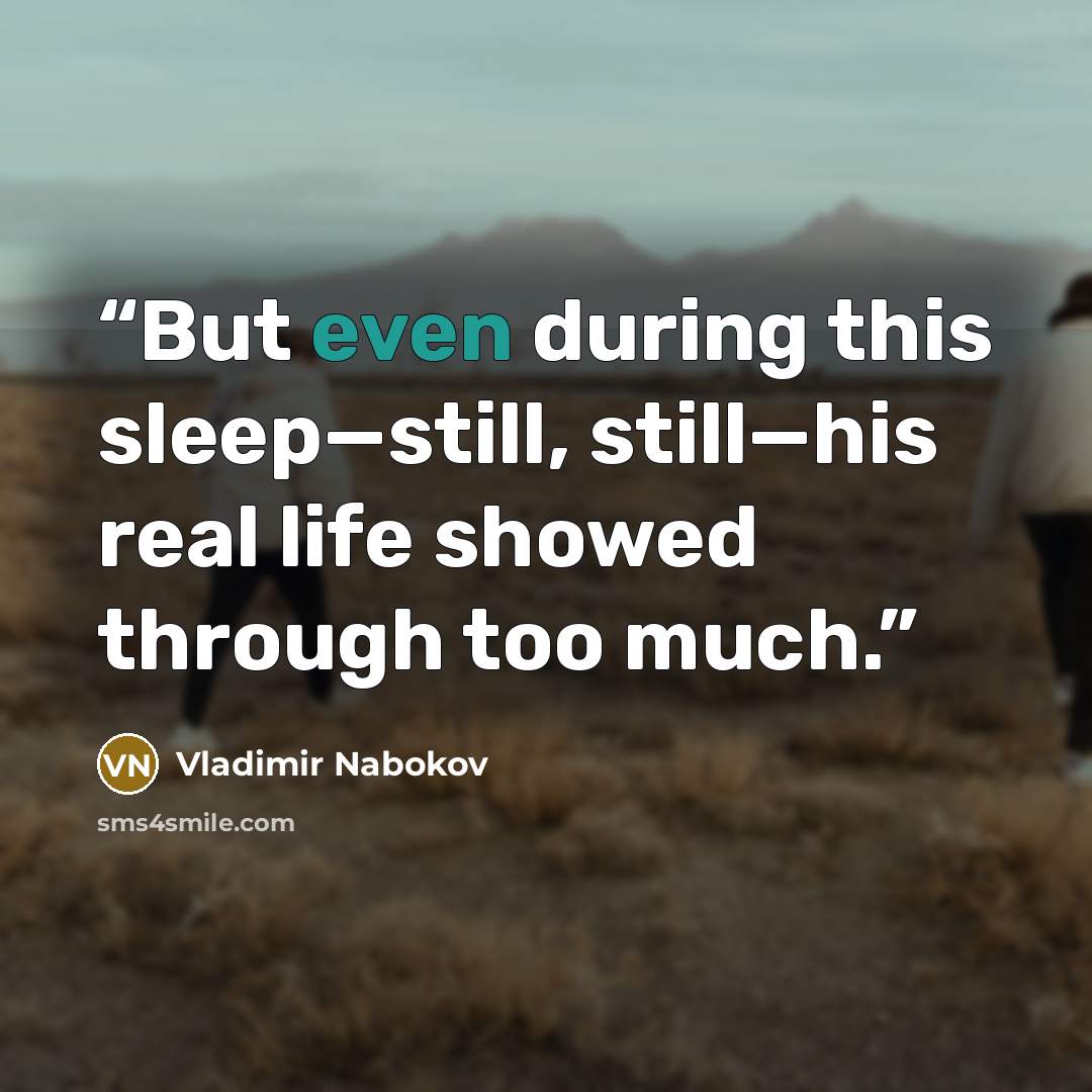 “But even during this sleep—still, still—his real life showed through too much.” quote by Vladimir Nabokov