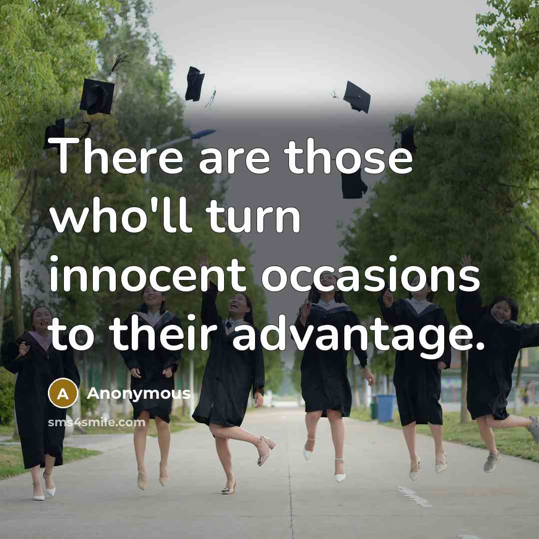 “There are those who'll turn innocent occasions to their advantage.” quote by Anonymous