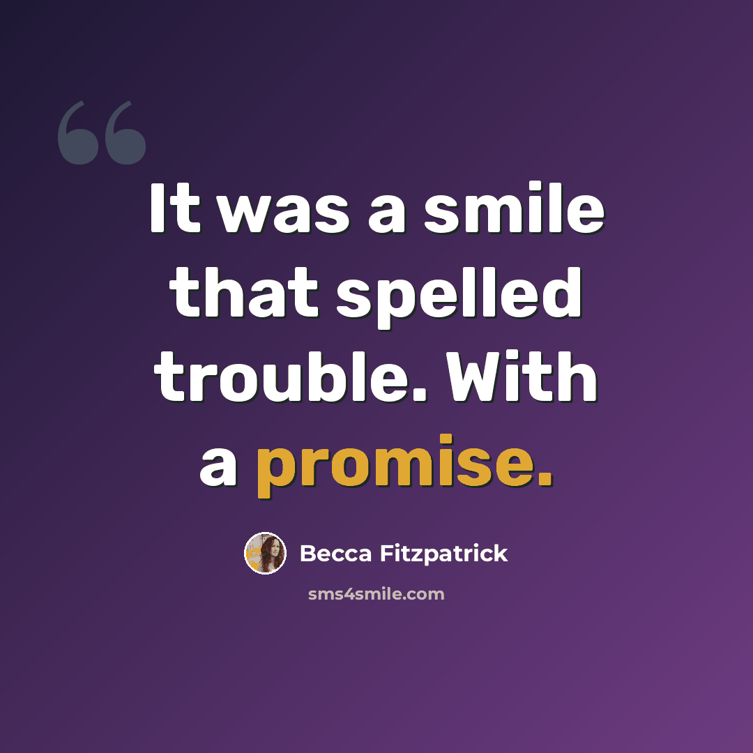 “It was a smile that spelled trouble. With a promise.” quote by Becca Fitzpatrick