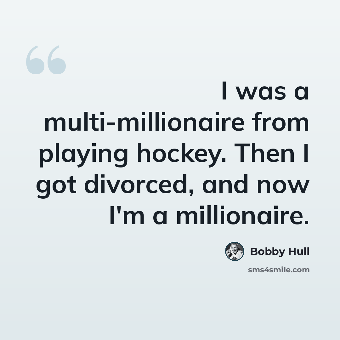 “I was a multi-millionaire from playing hockey. Then I got divorced, and now I'm a millionaire.” quote by Bobby Hull