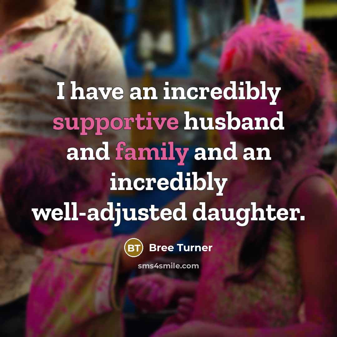“I have an incredibly supportive husband and family and an incredibly well-adjusted daughter.” quote by Bree Turner