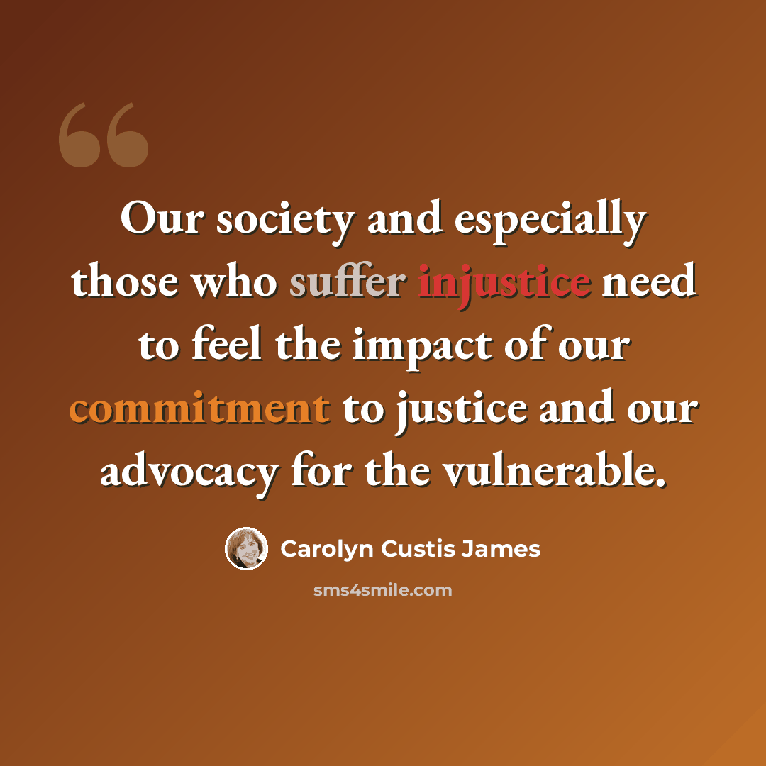 “Our society and especially those who suffer injustice need to feel the impact of our commitment to justice and our advocacy for the vulnerable.” quote by Carolyn Custis James