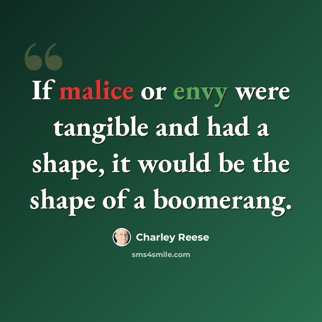 “If malice or envy were tangible and had a shape, it would be the shape of a boomerang.” quote by Charley Reese