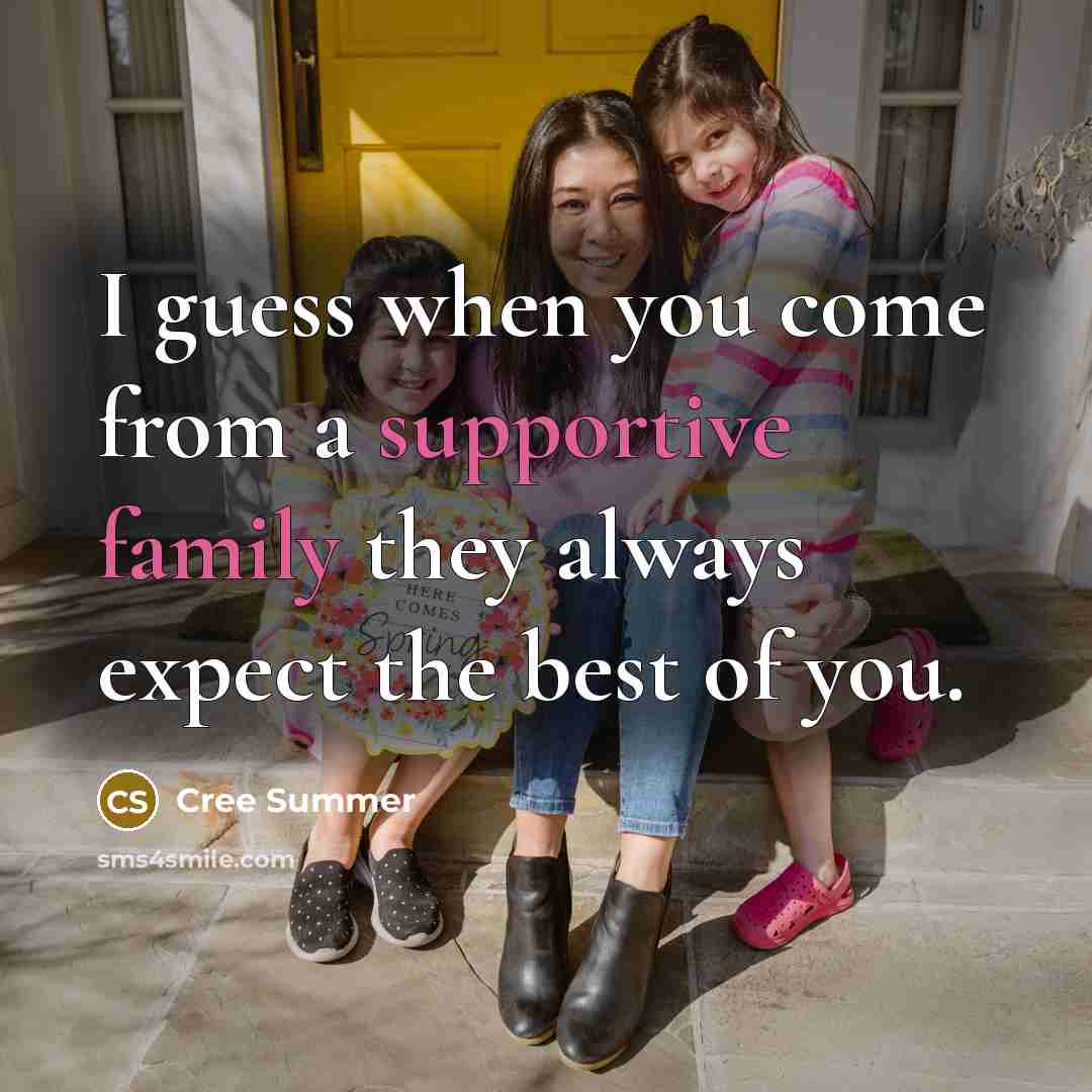 “I guess when you come from a supportive family they always expect the best of you.” quote by Cree Summer