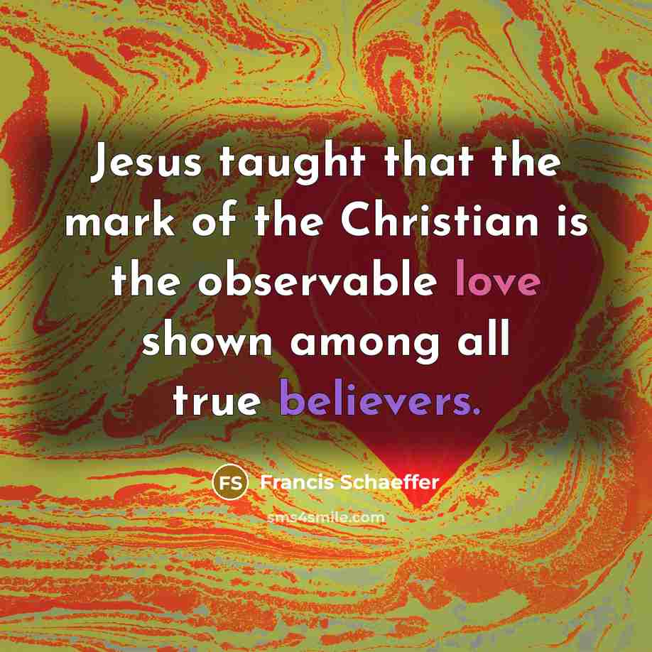 “Jesus taught that the mark of the Christian is the observable love shown among all true believers.” quote by Francis Schaeffer