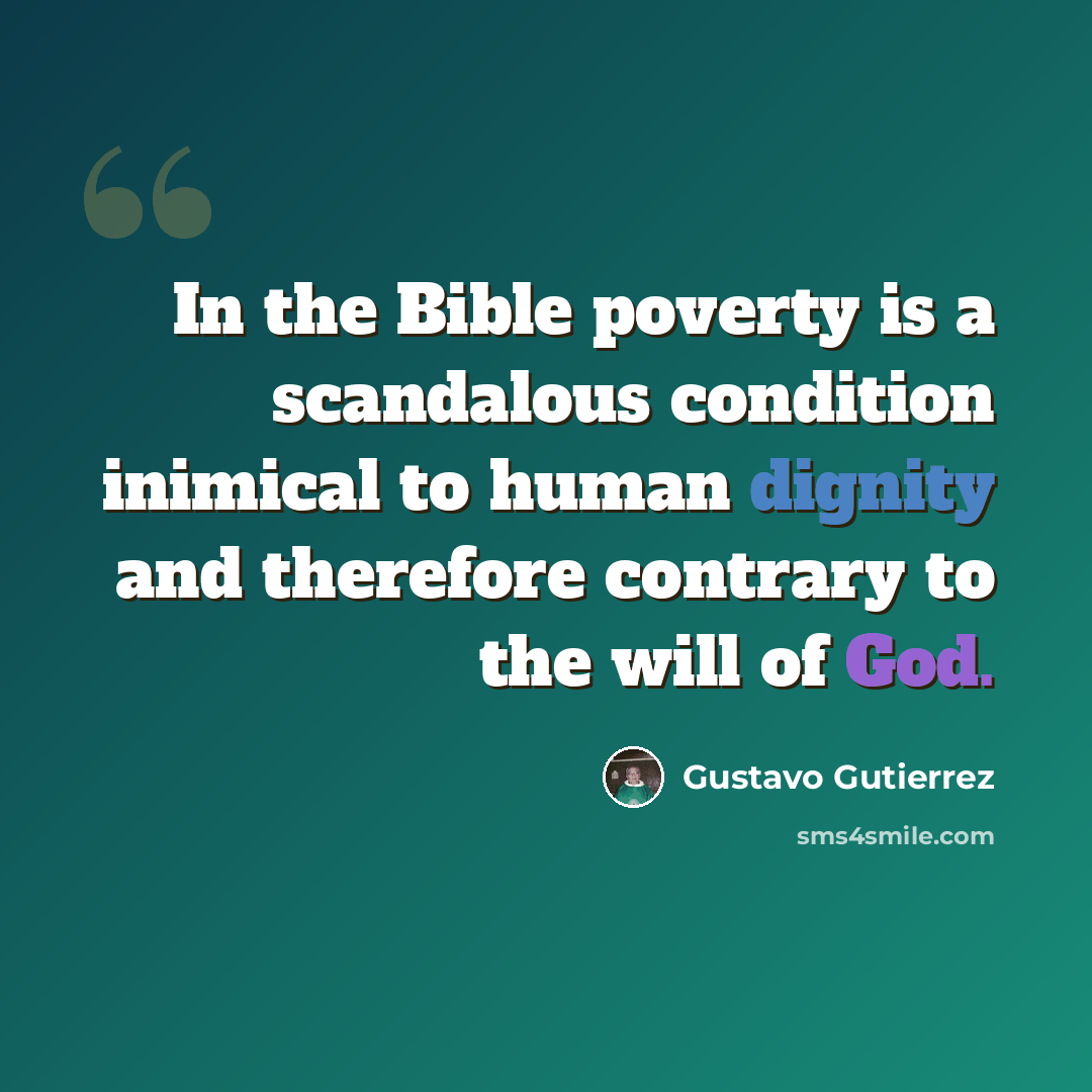 “In the Bible poverty is a scandalous condition inimical to human dignity and therefore contrary to the will of God.” quote by Gustavo Gutiérrez