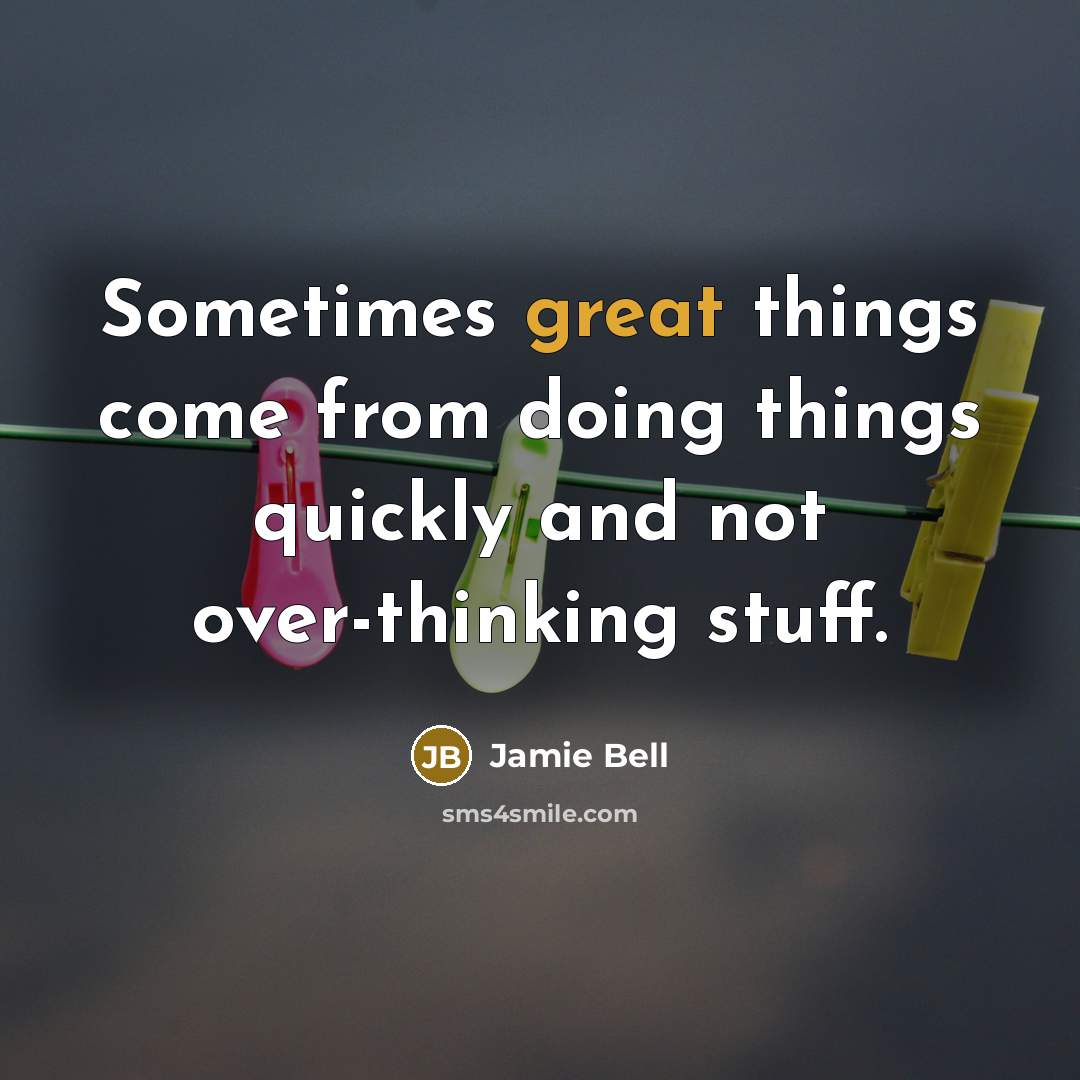 “Sometimes great things come from doing things quickly and not over-thinking stuff.” quote by Jamie Bell
